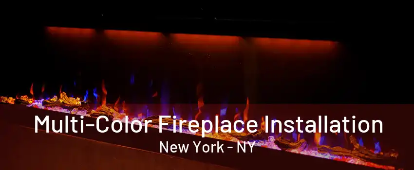  Multi-Color Fireplace Installation New York - NY