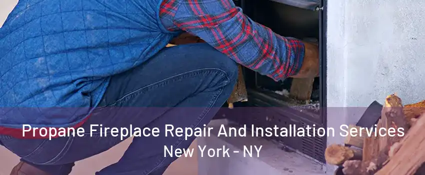  Propane Fireplace Repair And Installation Services New York - NY