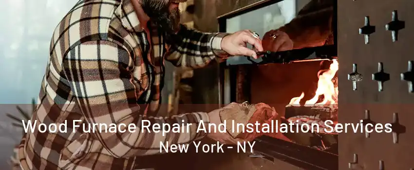  Wood Furnace Repair And Installation Services New York - NY